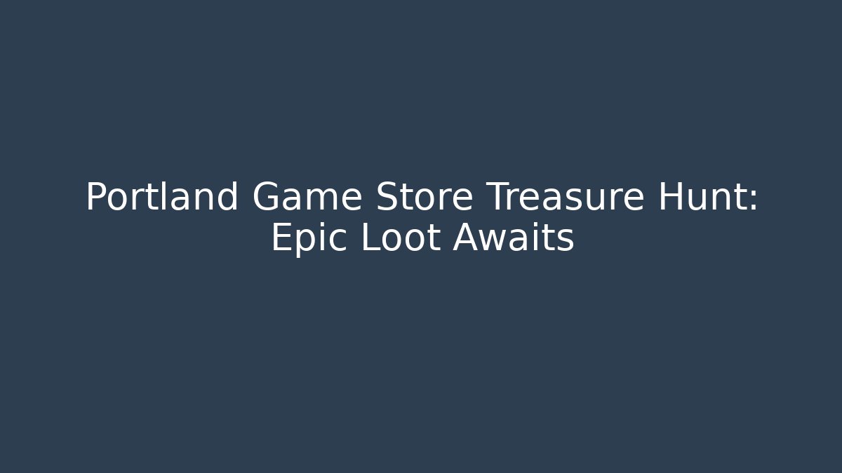 Portland Game Store Treasure Hunt: Epic Loot Awaits