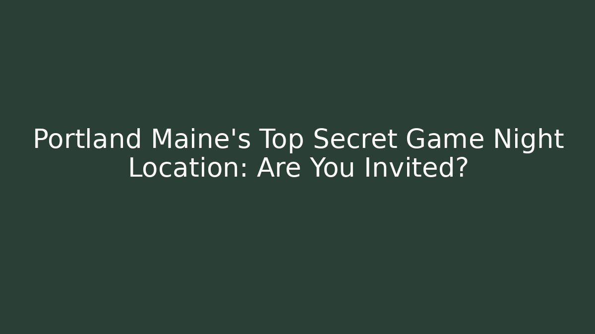Portland Maine's Top Secret Game Night Location: Are You Invited?