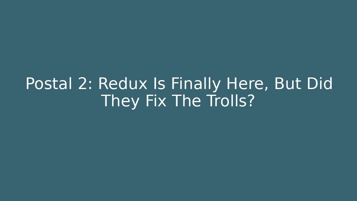 Postal 2: Redux Is Finally Here, But Did They Fix The Trolls?