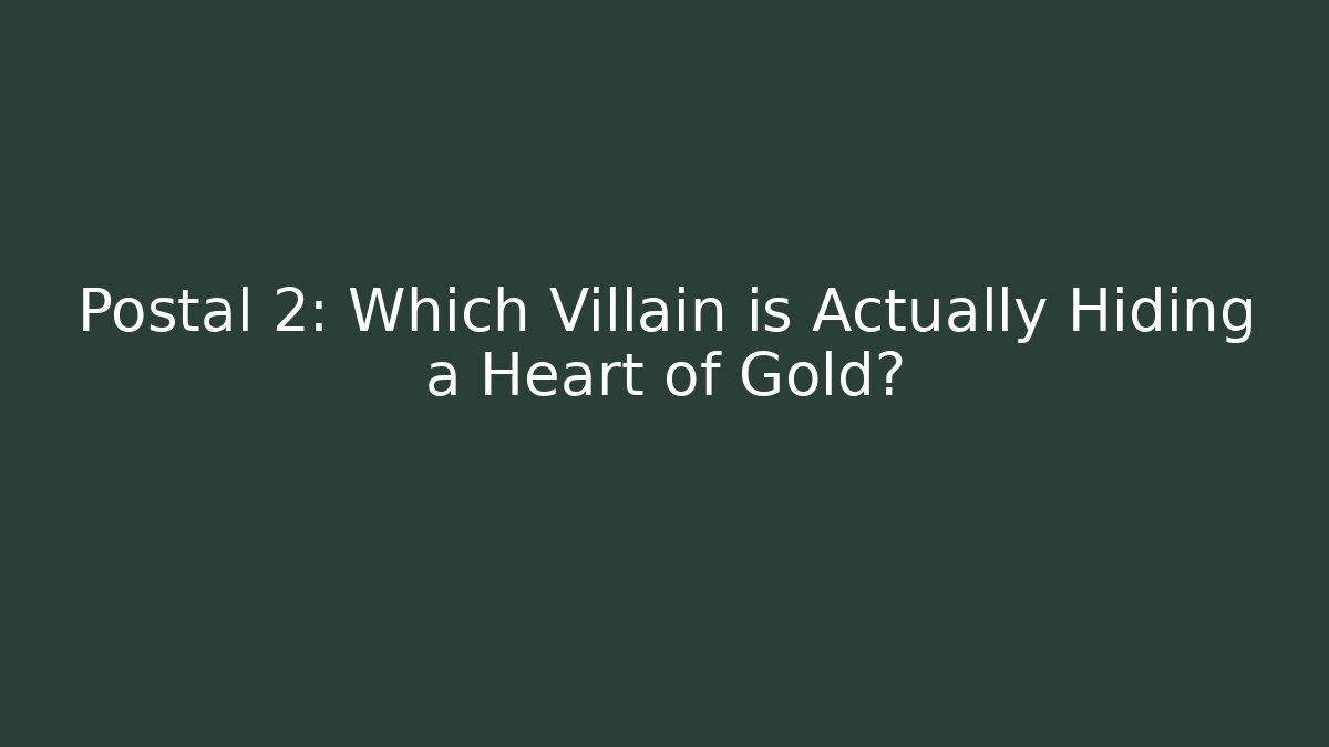 Postal 2: Which Villain is Actually Hiding a Heart of Gold?