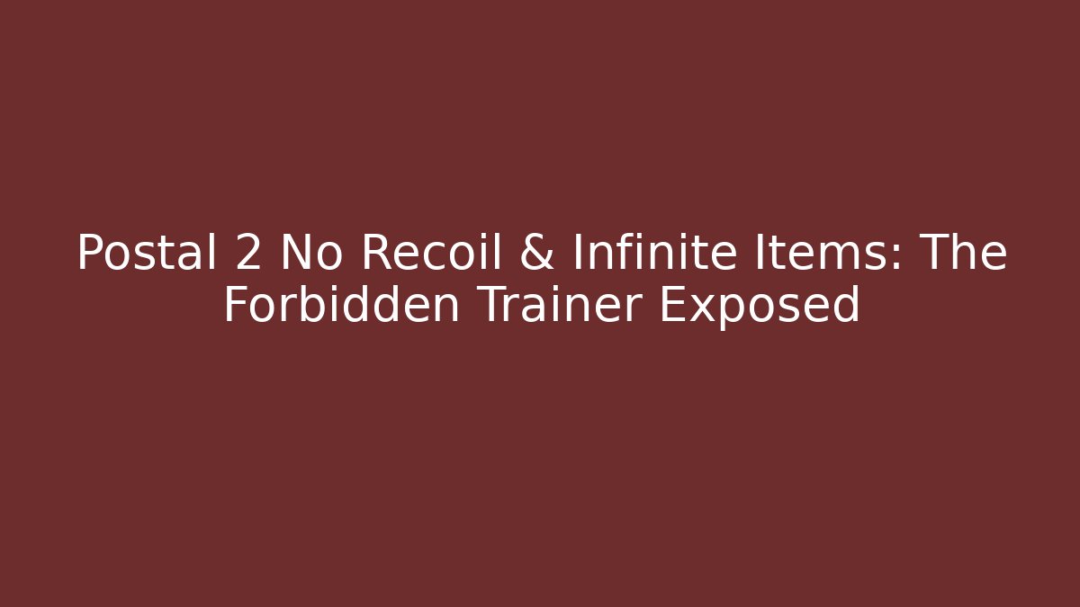 Postal 2 No Recoil & Infinite Items: The Forbidden Trainer Exposed