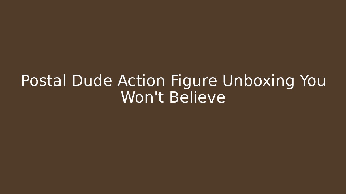 Postal Dude Action Figure Unboxing You Won't Believe