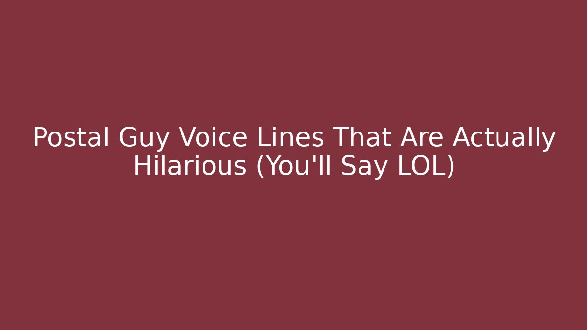 Postal Guy Voice Lines That Are Actually Hilarious (You’ll Say LOL)