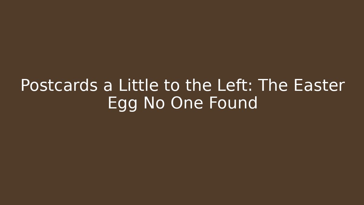 Postcards a Little to the Left: The Easter Egg No One Found