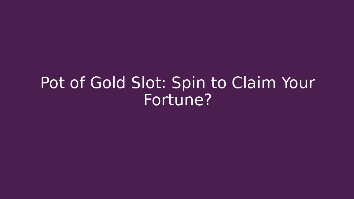 Pot of Gold Slot: Spin to Claim Your Fortune?
