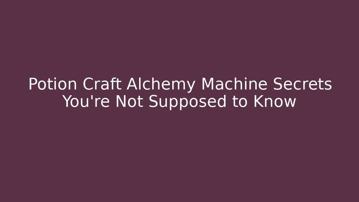 Potion Craft Alchemy Machine Secrets You’re Not Supposed to Know
