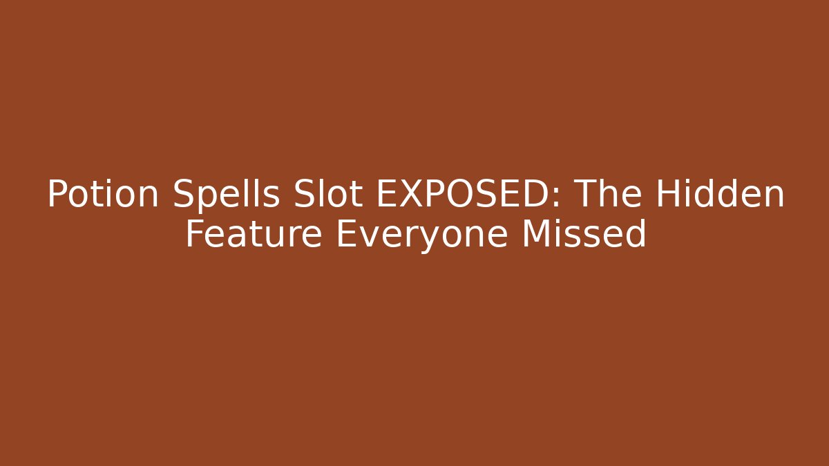 Potion Spells Slot EXPOSED: The Hidden Feature Everyone Missed