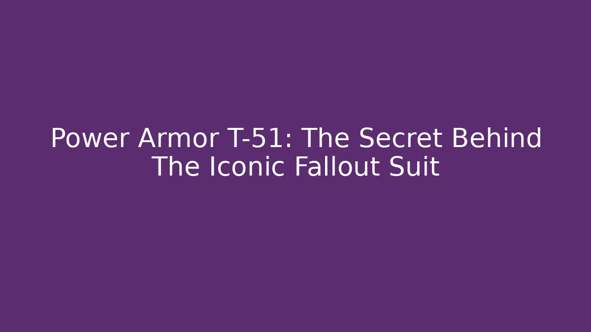 Power Armor T-51: The Secret Behind The Iconic Fallout Suit