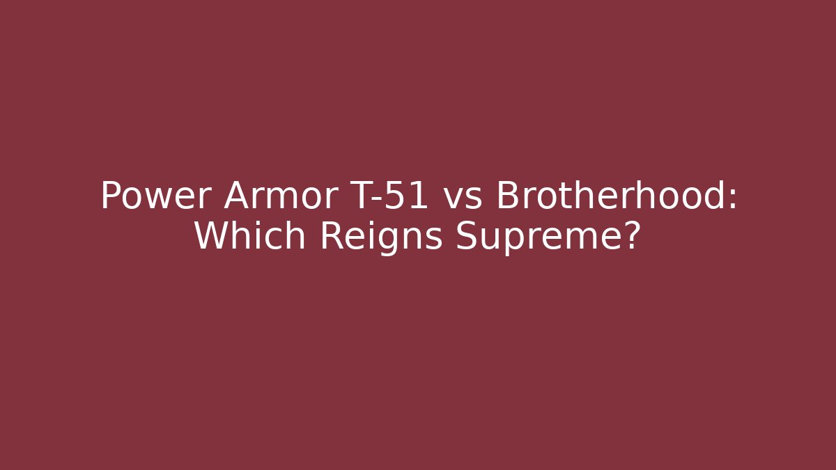 Power Armor T-51 vs Brotherhood: Which Reigns Supreme?