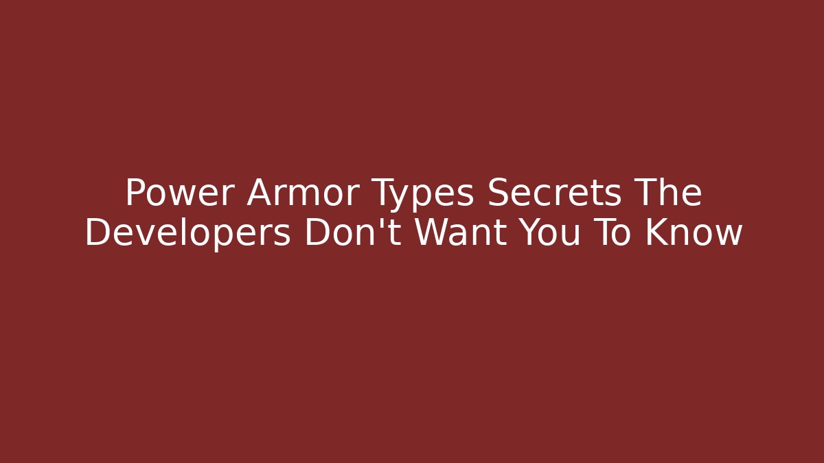 Power Armor Types Secrets The Developers Don't Want You To Know