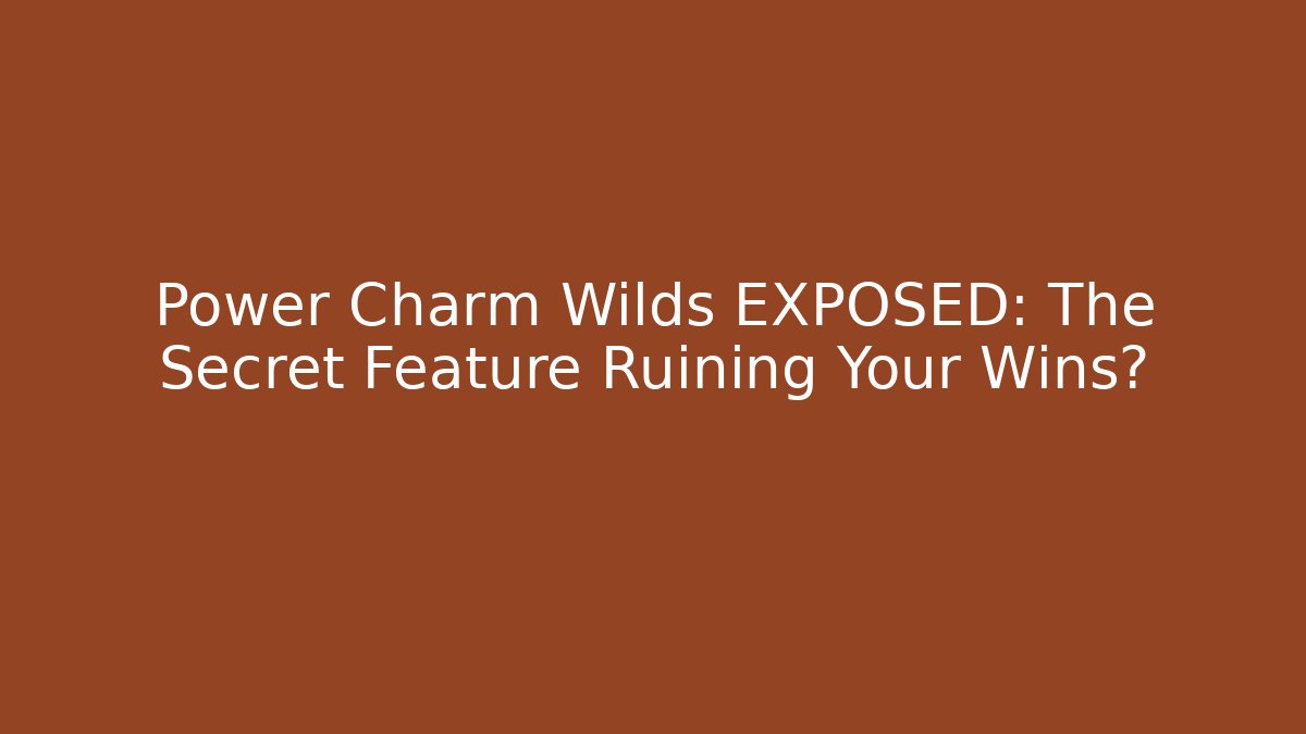 Power Charm Wilds EXPOSED: The Secret Feature Ruining Your Wins?