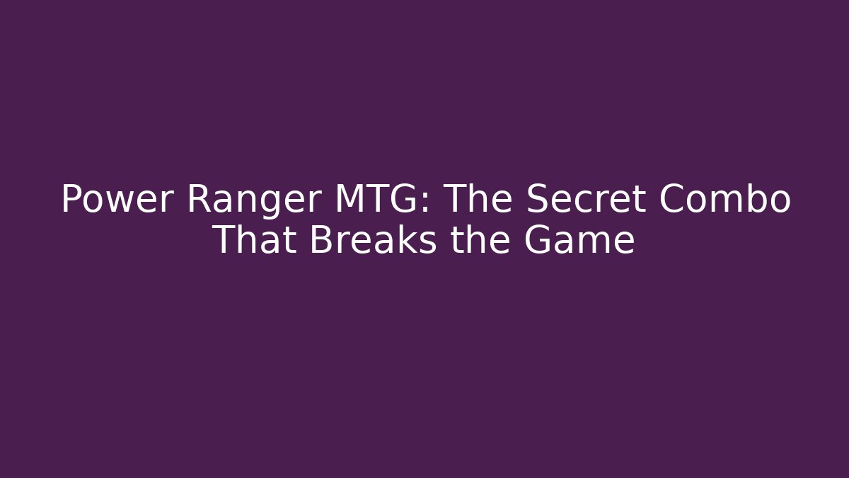 Power Ranger MTG: The Secret Combo That Breaks the Game