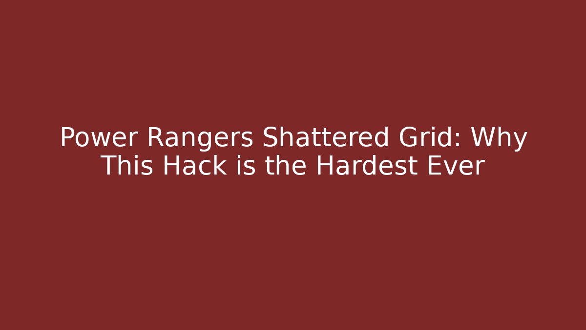 Power Rangers Shattered Grid: Why This Hack is the Hardest Ever