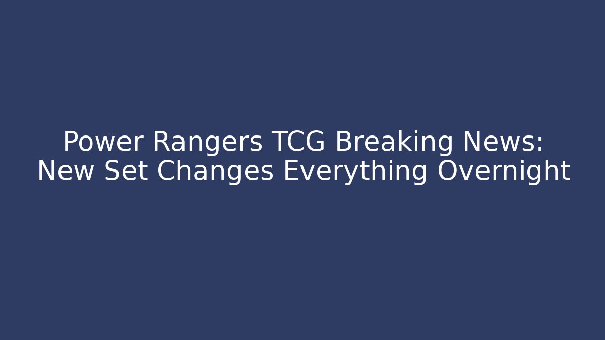 Power Rangers TCG Breaking News: New Set Changes Everything Overnight