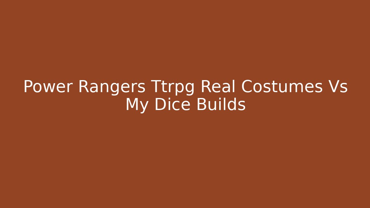 Power Rangers Ttrpg Real Costumes Vs My Dice Builds