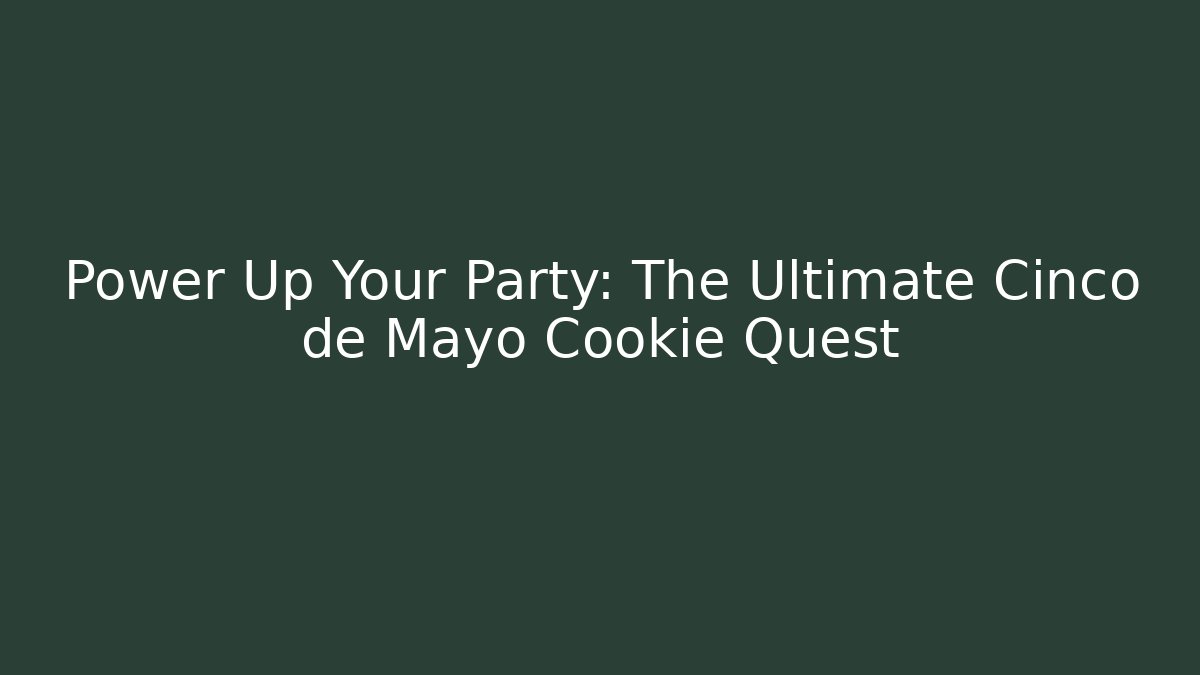 Power Up Your Party: The Ultimate Cinco de Mayo Cookie Quest