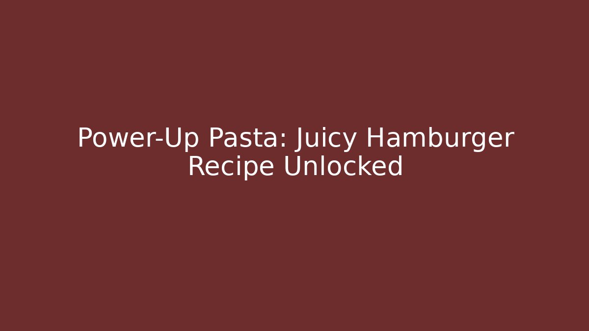 Power-Up Pasta: Juicy Hamburger Recipe Unlocked