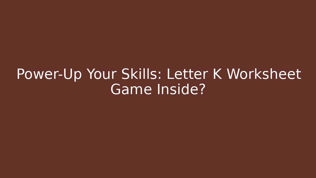 Power-Up Your Skills: Letter K Worksheet Game Inside?