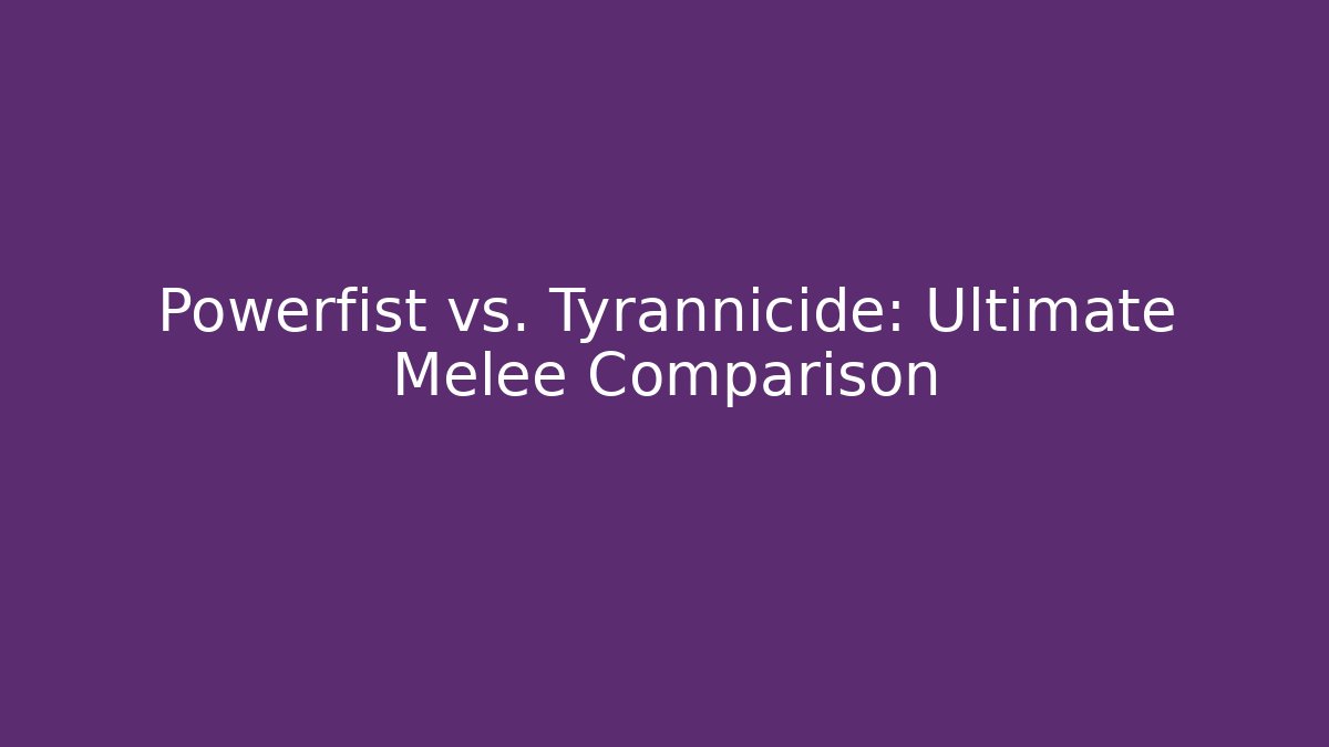 Powerfist vs. Tyrannicide: Ultimate Melee Comparison