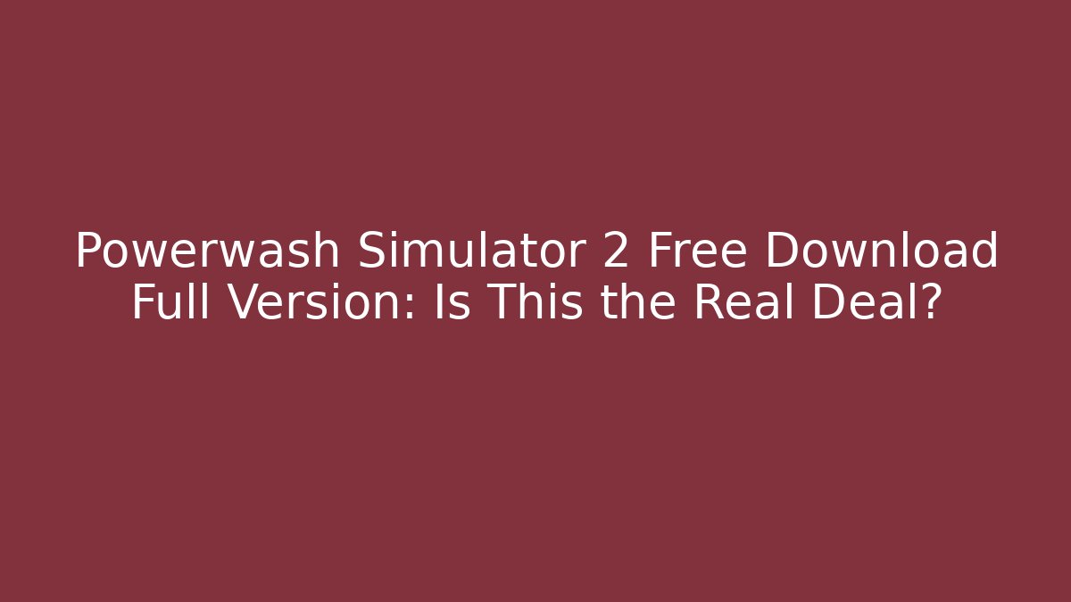 Powerwash Simulator 2 Free Download Full Version: Is This the Real Deal? - Felix Cat Insurance