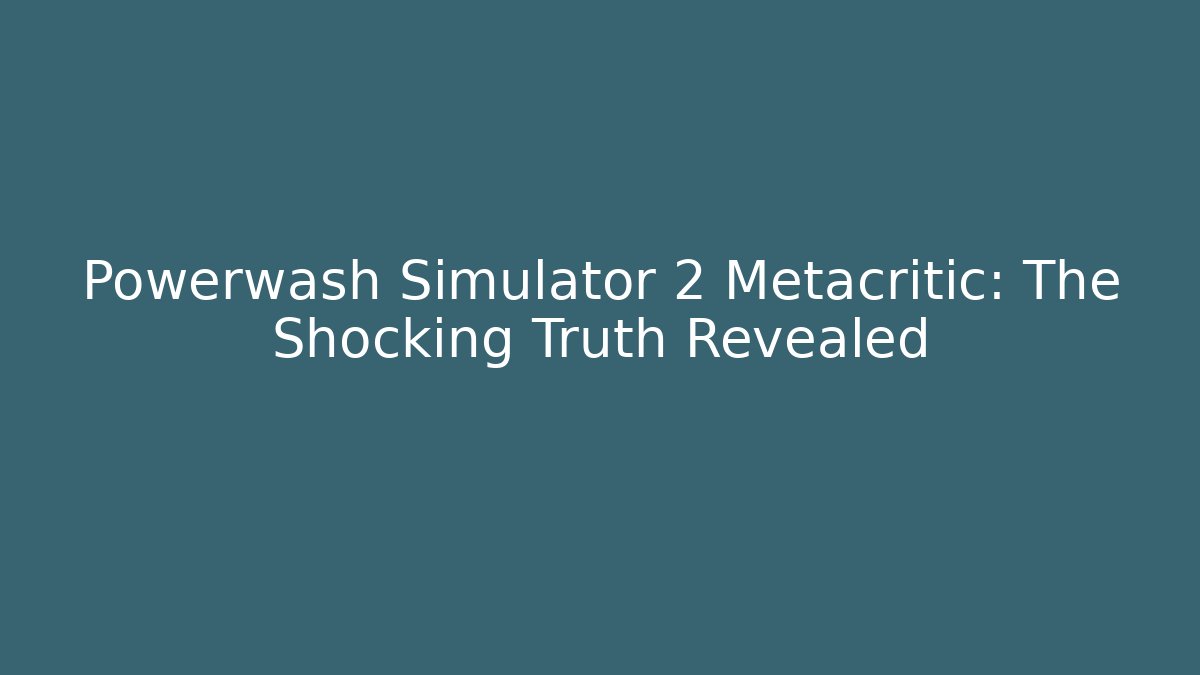 Powerwash Simulator 2 Metacritic: The Shocking Truth Revealed