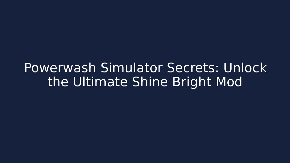Powerwash Simulator Secrets: Unlock the Ultimate Shine Bright Mod