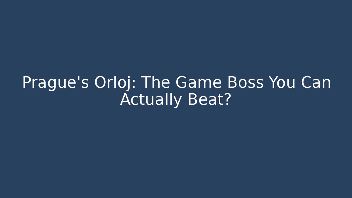 Prague's Orloj: The Game Boss You Can Actually Beat?