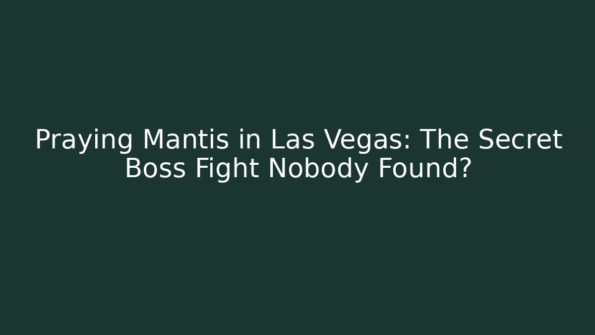 Praying Mantis in Las Vegas: The Secret Boss Fight Nobody Found?