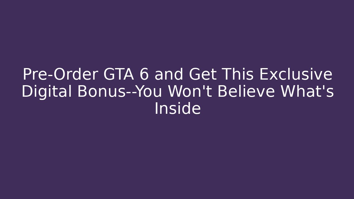 Pre-Order GTA 6 and Get This Exclusive Digital Bonus—You Won't Believe What's Inside