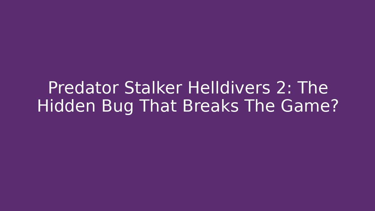 Predator Stalker Helldivers 2: The Hidden Bug That Breaks The Game?