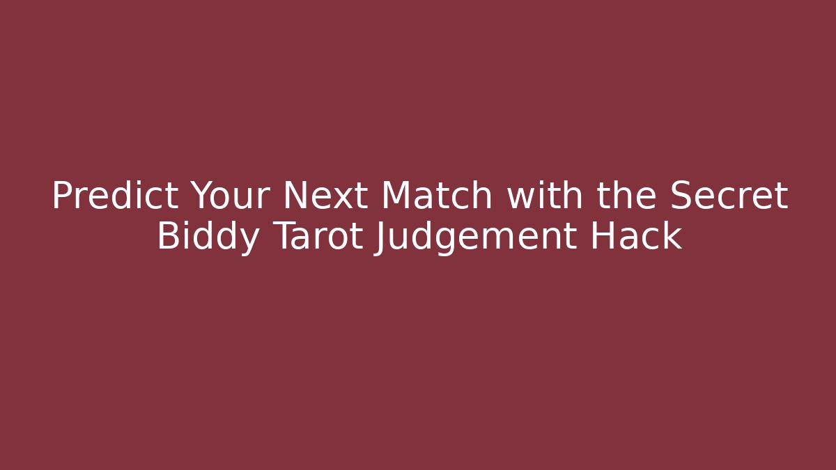 Predict Your Next Match with the Secret Biddy Tarot Judgement Hack