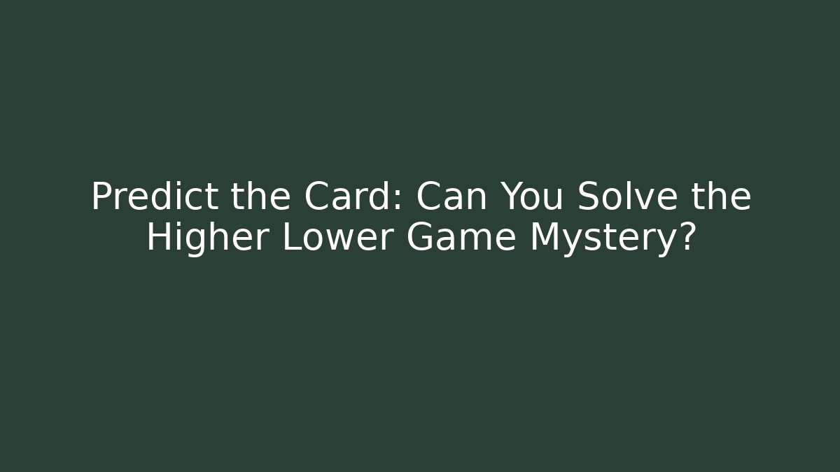 Predict the Card: Can You Solve the Higher Lower Game Mystery?