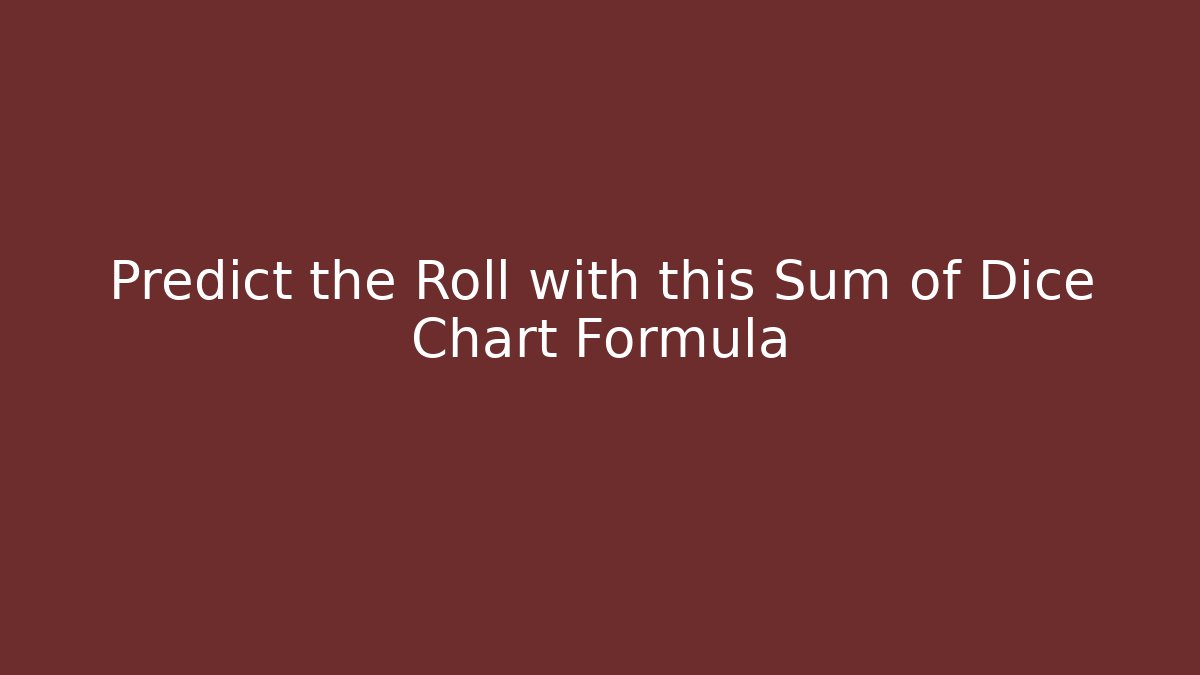 Predict the Roll with this Sum of Dice Chart Formula