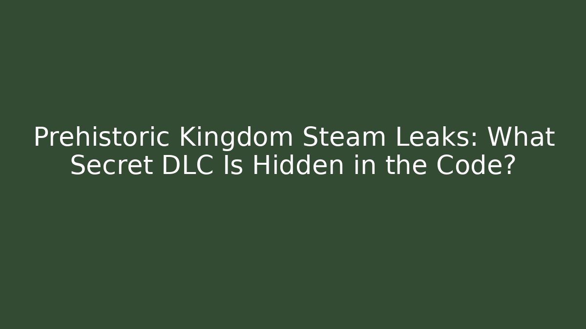Prehistoric Kingdom Steam Leaks: What Secret DLC Is Hidden in the Code?