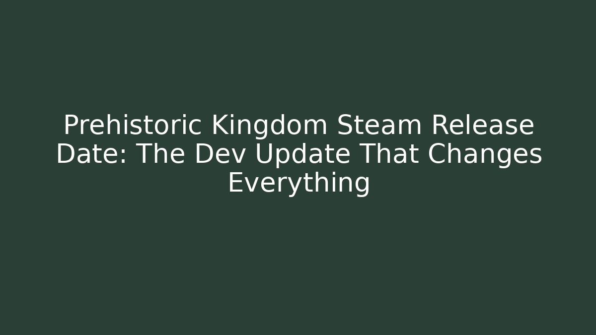 Prehistoric Kingdom Steam Release Date: The Dev Update That Changes Everything