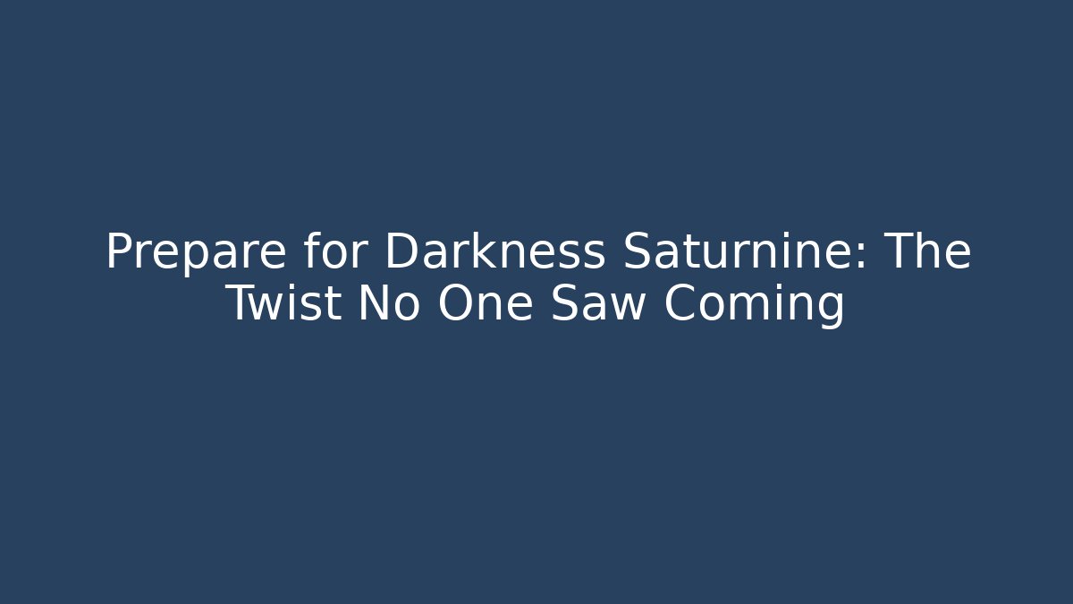 Prepare for Darkness Saturnine: The Twist No One Saw Coming - Felix Cat Insurance