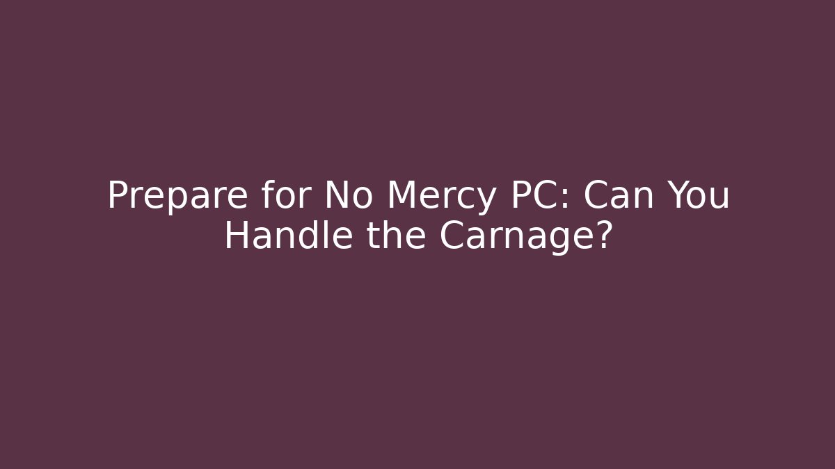 Prepare for No Mercy PC: Can You Handle the Carnage?