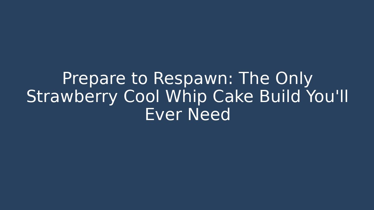 Prepare to Respawn: The Only Strawberry Cool Whip Cake Build You'll Ever Need