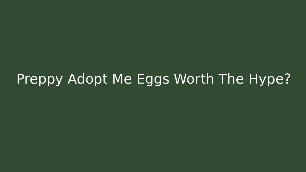 Preppy Adopt Me Eggs Worth The Hype?