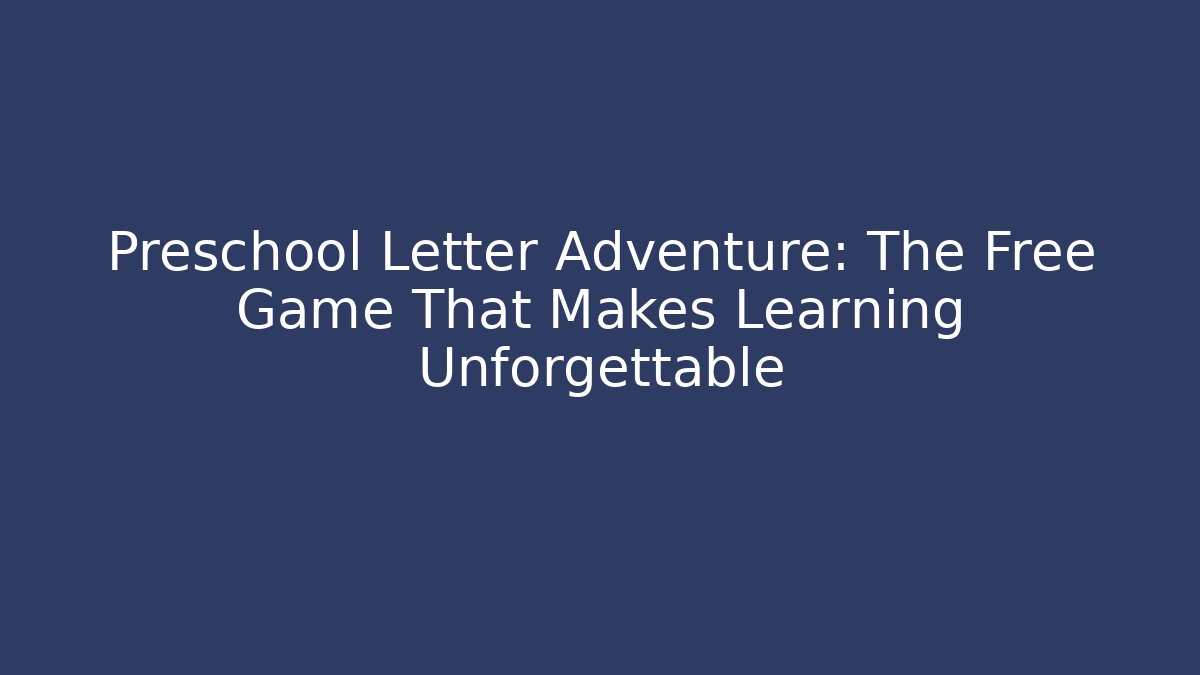 Preschool Letter Adventure: The Free Game That Makes Learning Unforgettable
