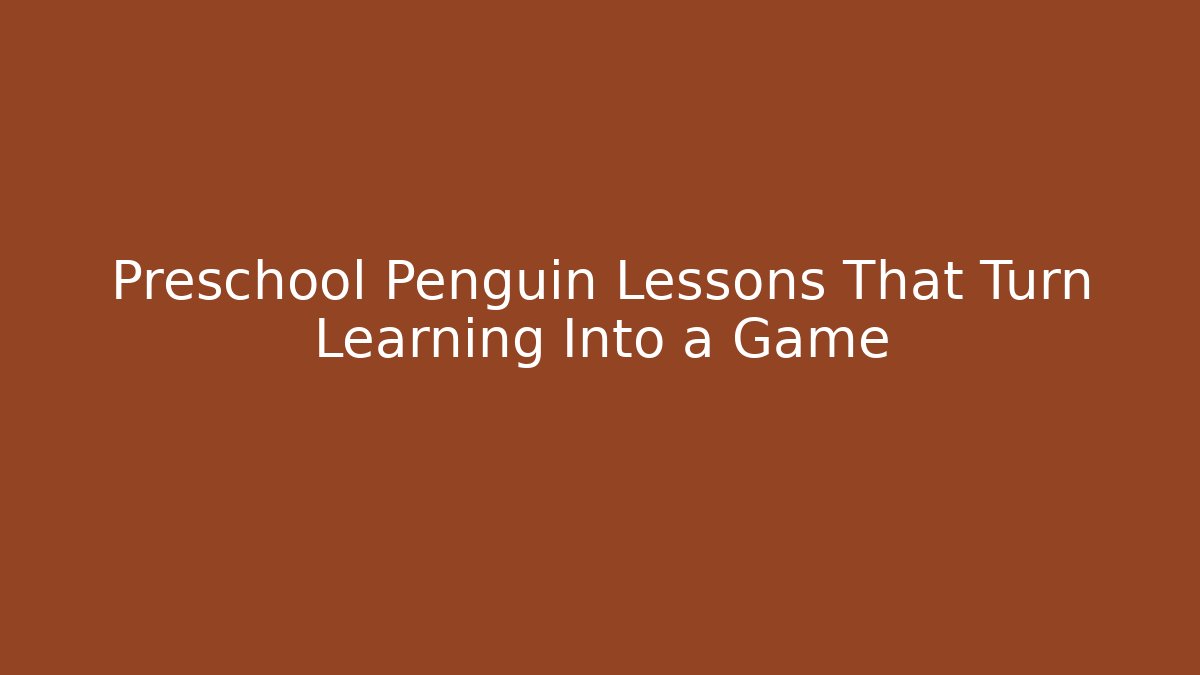 Preschool Penguin Lessons That Turn Learning Into a Game