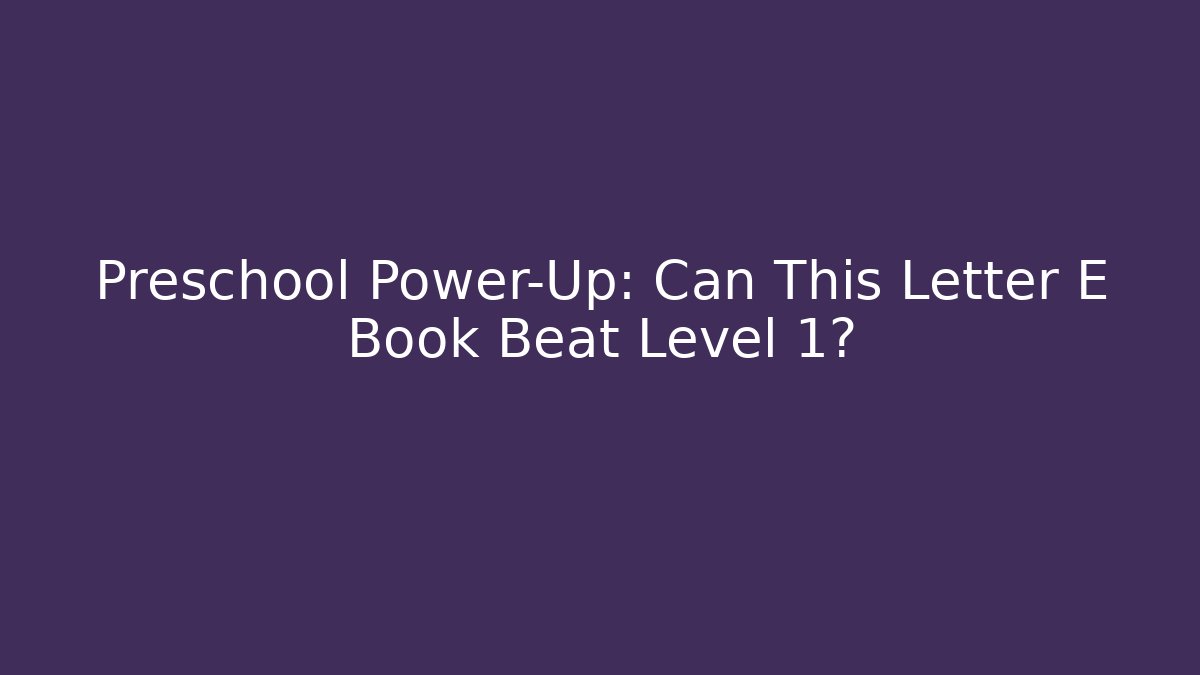 Preschool Power-Up: Can This Letter E Book Beat Level 1?