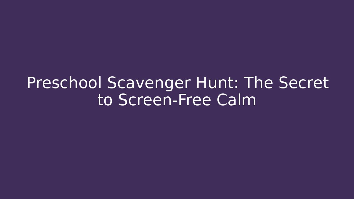 Preschool Scavenger Hunt: The Secret to Screen-Free Calm