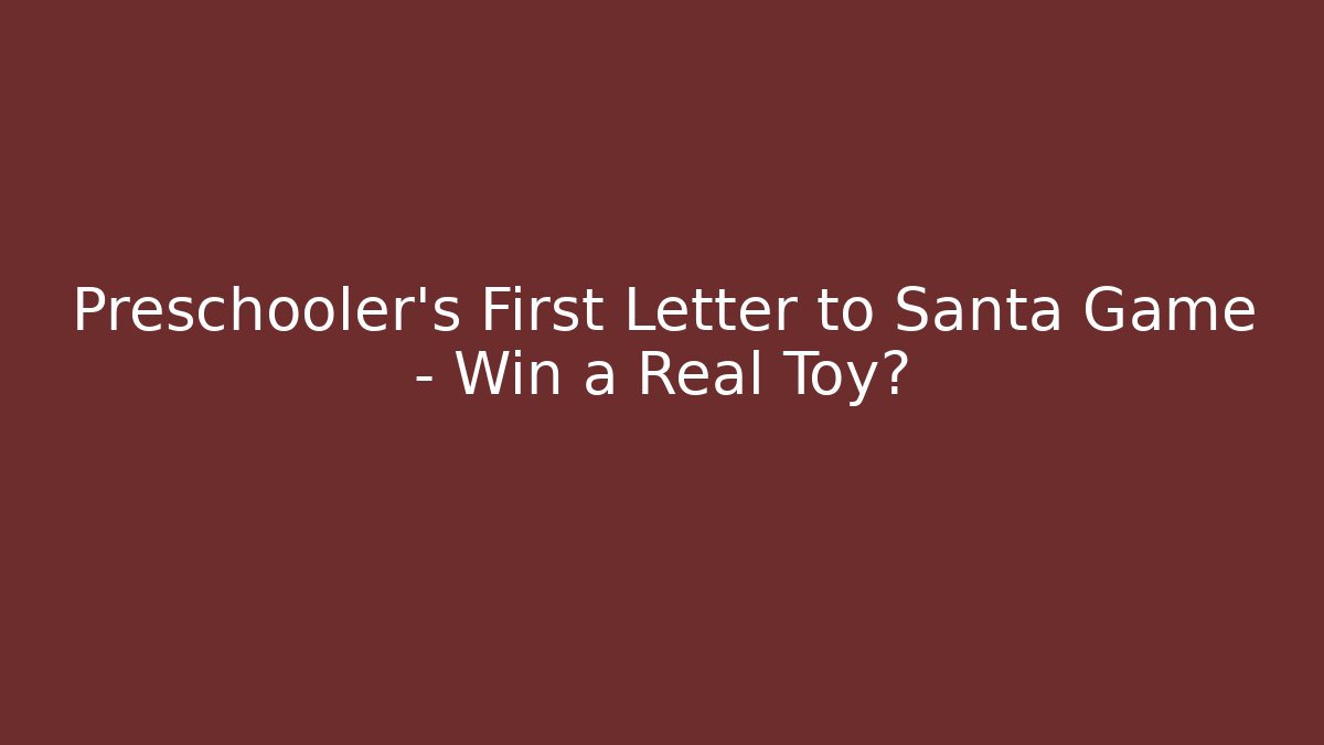 Preschooler’s First Letter to Santa Game – Win a Real Toy?