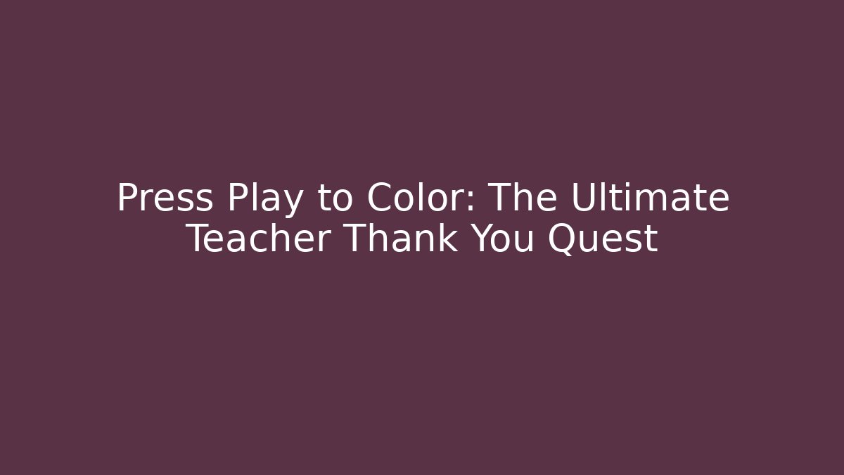 Press Play to Color: The Ultimate Teacher Thank You Quest