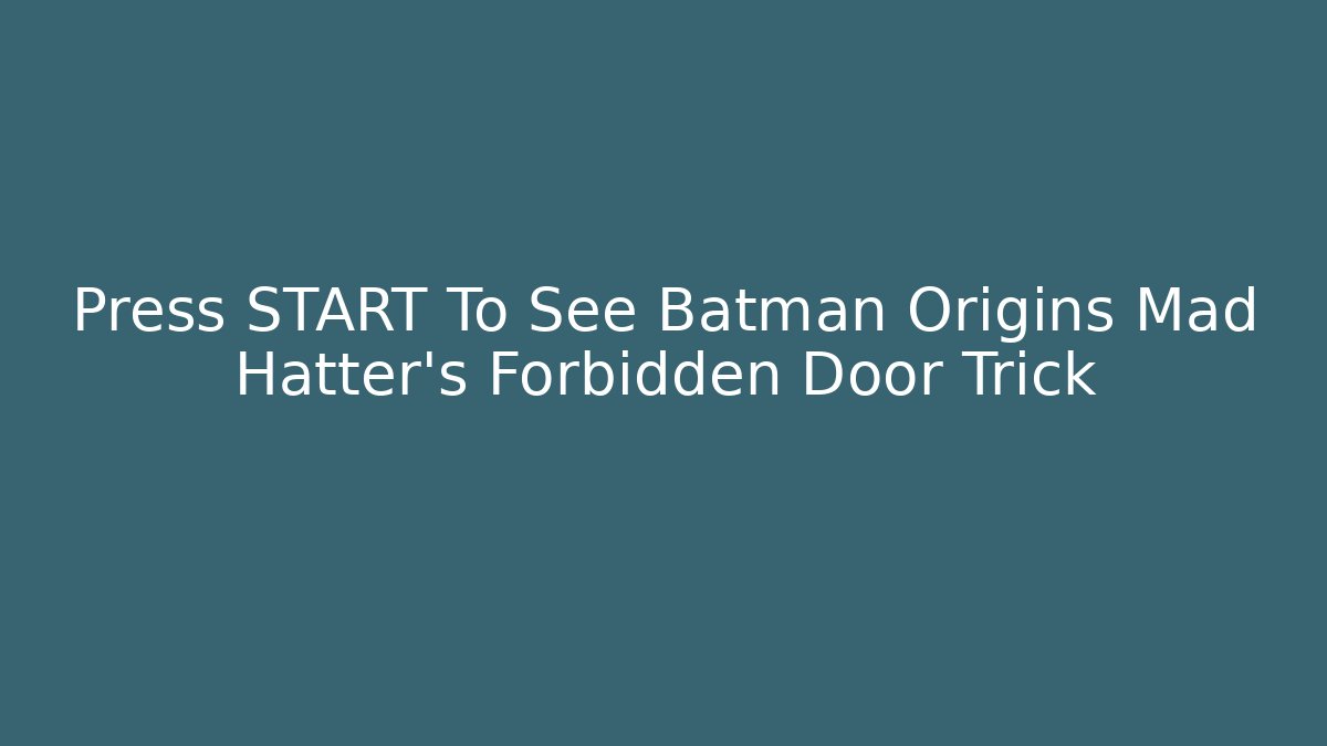 Press START To See Batman Origins Mad Hatter's Forbidden Door Trick