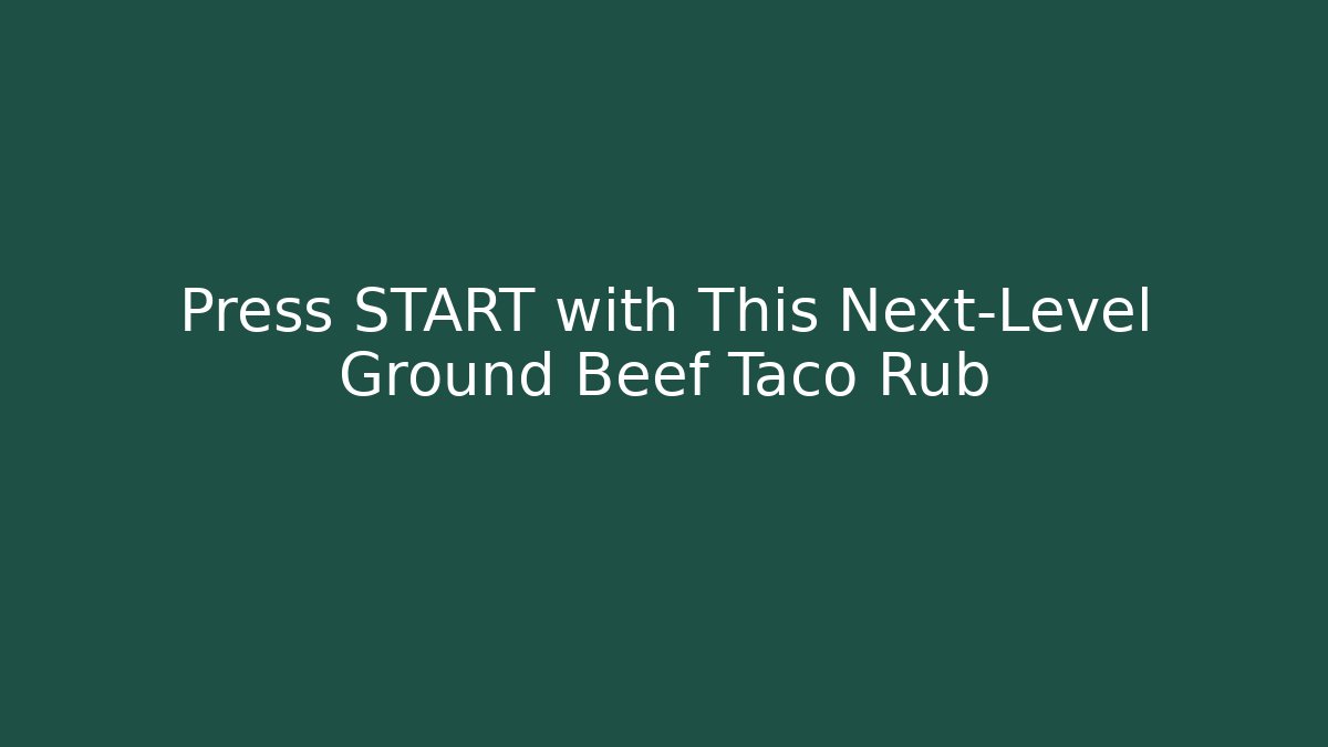 Press START with This Next-Level Ground Beef Taco Rub