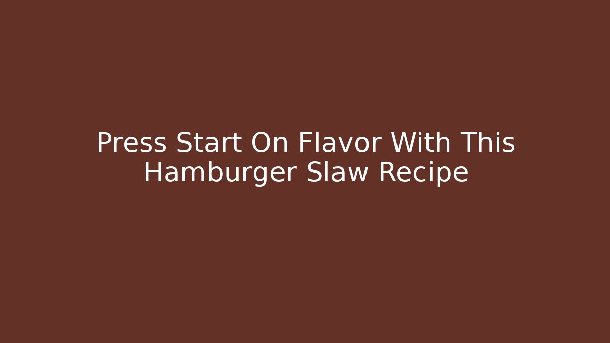 Press Start On Flavor With This Hamburger Slaw Recipe