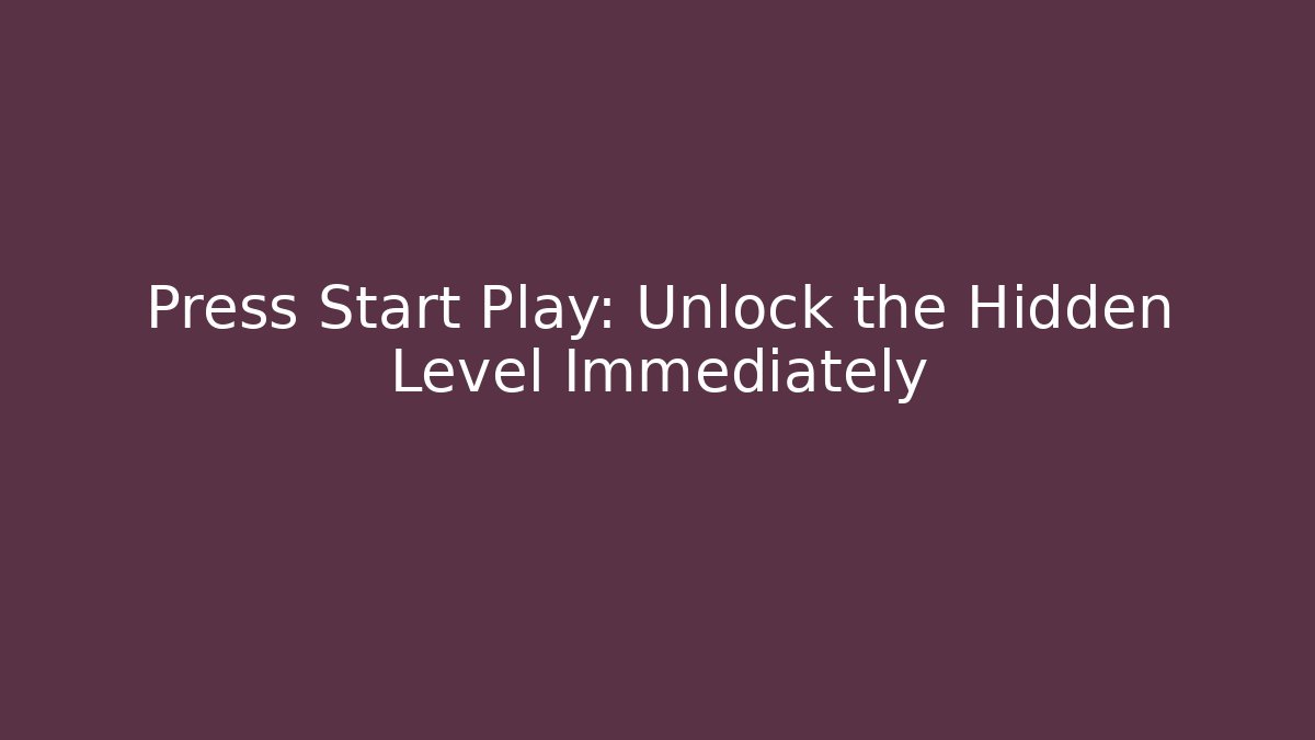 Press Start Play: Unlock the Hidden Level Immediately