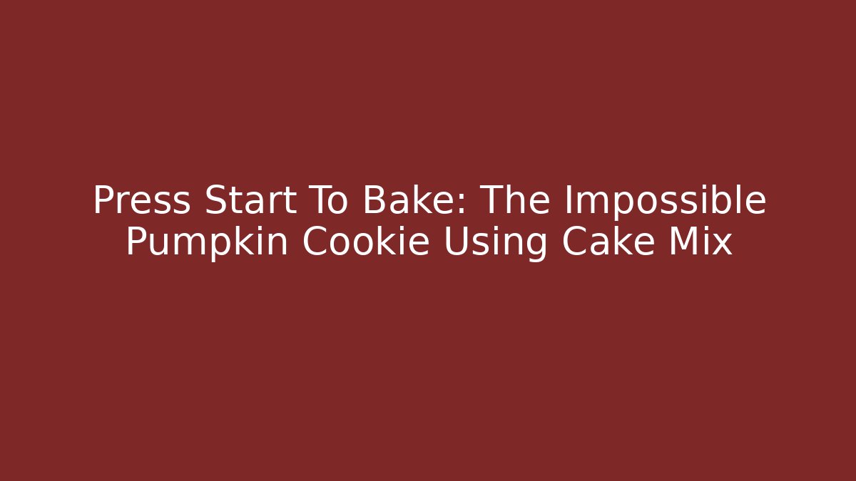 Press Start To Bake: The Impossible Pumpkin Cookie Using Cake Mix